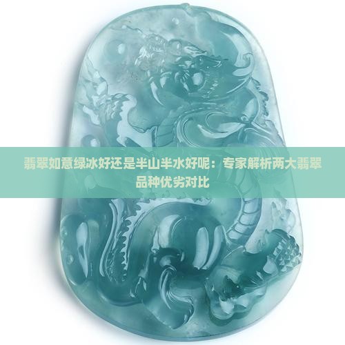 翡翠如意绿冰好还是半山半水好呢：专家解析两大翡翠品种优劣对比