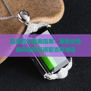 翡翠叙公佩戴指南：属兔女性如何选择与搭配吉祥饰品