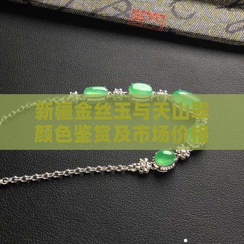 新疆金丝玉与天山翠颜色鉴赏及市场价格分析