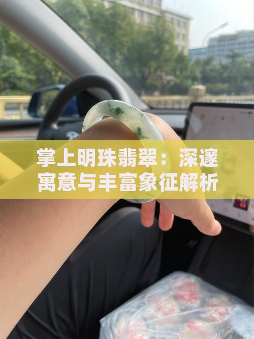 掌上明珠翡翠：深邃寓意与丰富象征解析