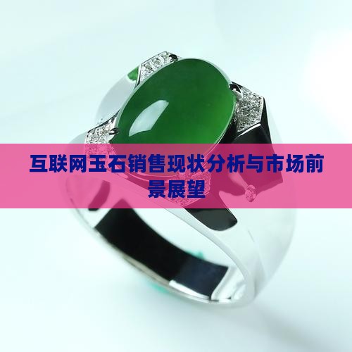 互联网玉石销售现状分析与市场前景展望