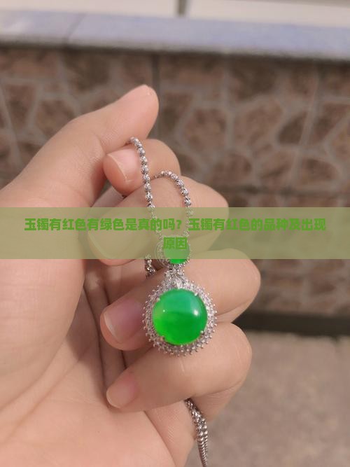 玉镯有红色有绿色是真的吗？玉镯有红色的品种及出现原因