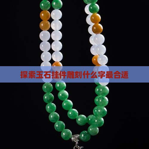 探索玉石挂件雕刻什么字最合适