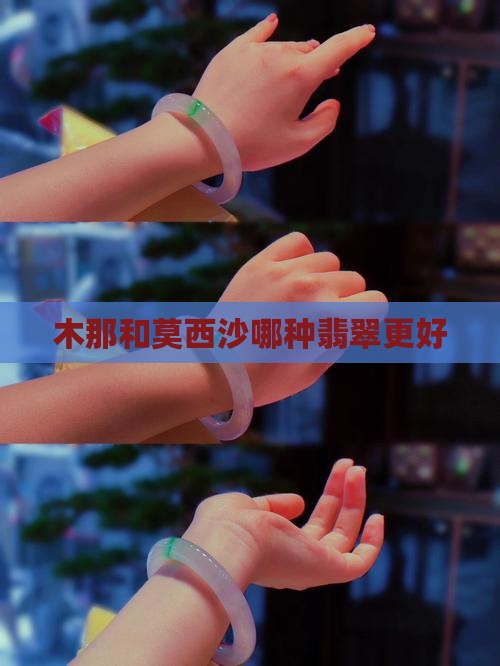 木那和莫西沙哪种翡翠更好