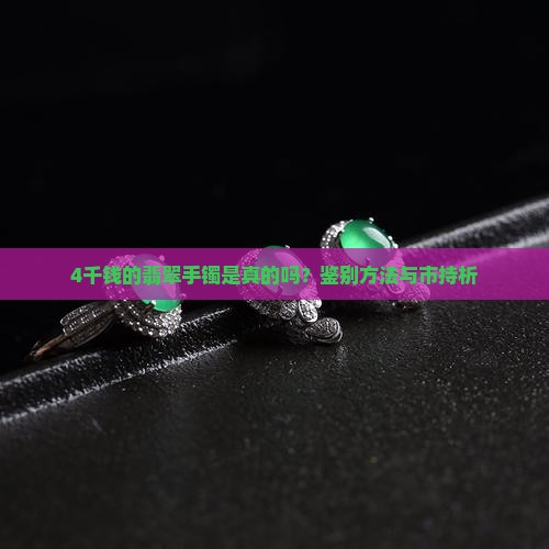 4千钱的翡翠手镯是真的吗？鉴别方法与市持析