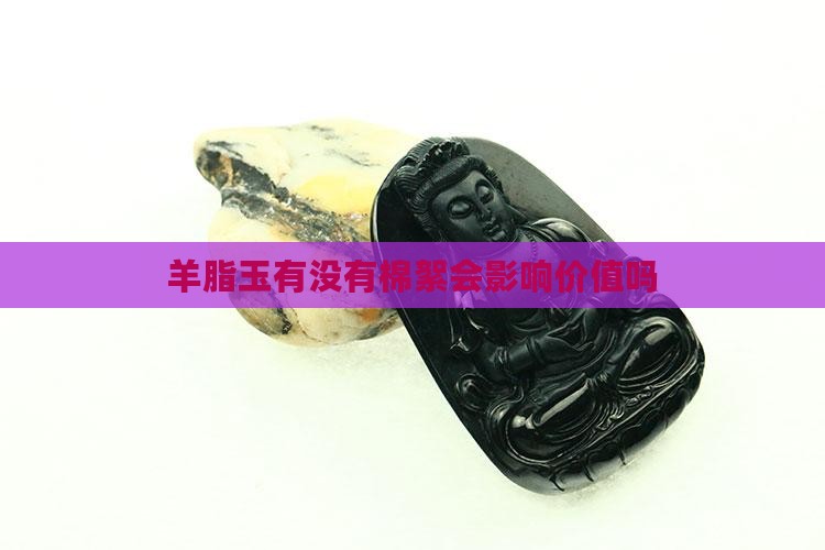 羊脂玉有没有棉絮会影响价值吗