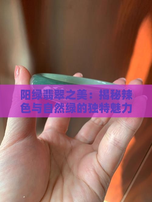 阳绿翡翠之美：揭秘辣色与自然绿的独特魅力
