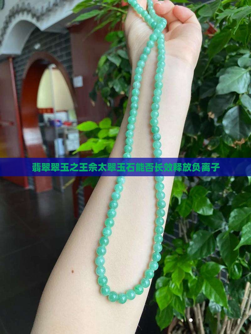翡翠翠玉之王佘太翠玉石能否长效释放负离子
