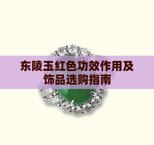 东陵玉红色功效作用及饰品选购指南