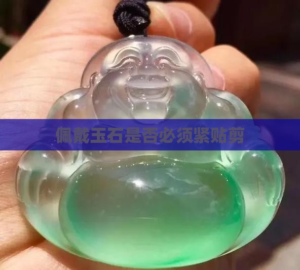 佩戴玉石是否必须紧贴剪