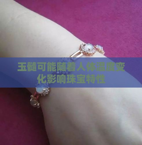 玉髓可能随着人体温度变化影响珠宝特性