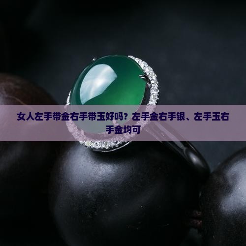 女人左手带金右手带玉好吗？左手金右手银、左手玉右手金均可