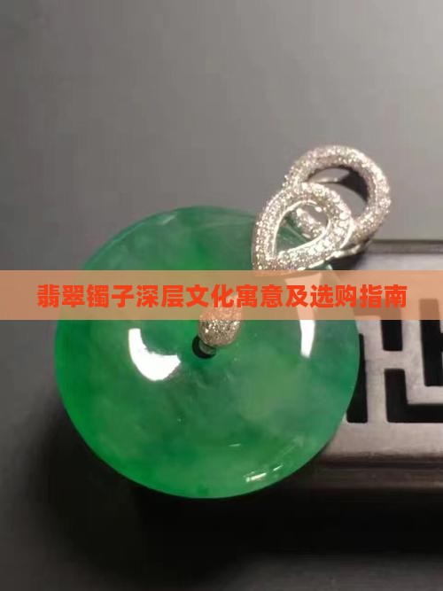翡翠镯子深层文化寓意及选购指南