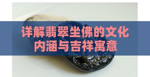 详解翡翠坐佛的文化内涵与吉祥寓意