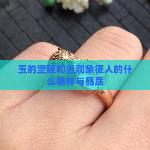 玉的坚硬和温润象征人的什么精神与品质