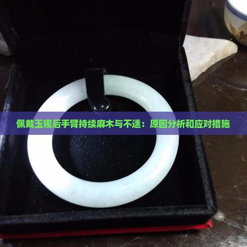 佩戴玉镯后手臂持续麻木与不适：原因分析和应对措施