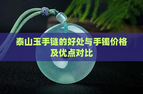 泰山玉手链的好处与手镯价格及优点对比