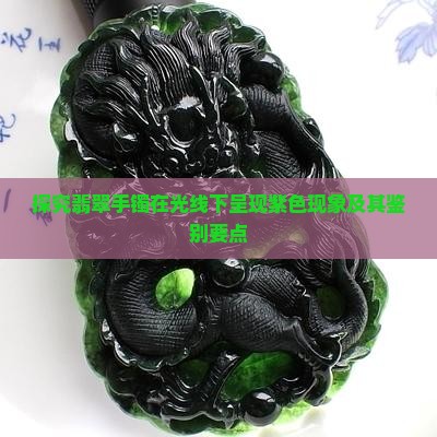 探究翡翠手镯在光线下呈现紫色现象及其鉴别要点
