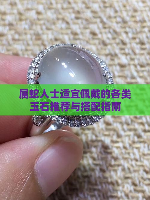 属蛇人士适宜佩戴的各类玉石推荐与搭配指南