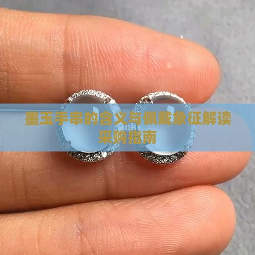 墨玉手串的含义与佩戴象征解读采购指南