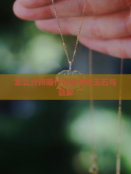 怎么分辨喀什古城中的玉石与翡翠