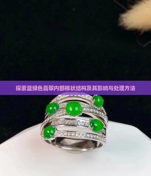 探索蓝绿色翡翠内部棉状结构及其影响与处理方法