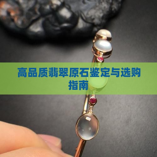 高品质翡翠原石鉴定与选购指南
