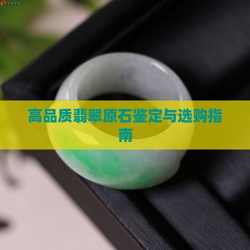 高品质翡翠原石鉴定与选购指南