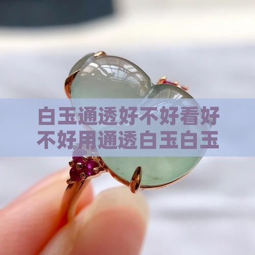 白玉通透好不好看好不好用通透白玉白玉透
