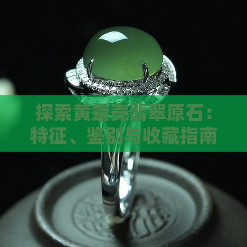探索黄蜡壳翡翠原石：特征、鉴别与收藏指南