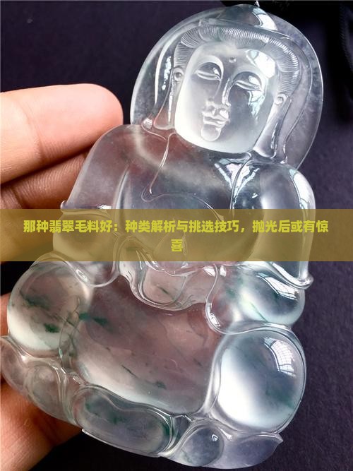 那种翡翠毛料好：种类解析与挑选技巧，抛光后或有惊喜
