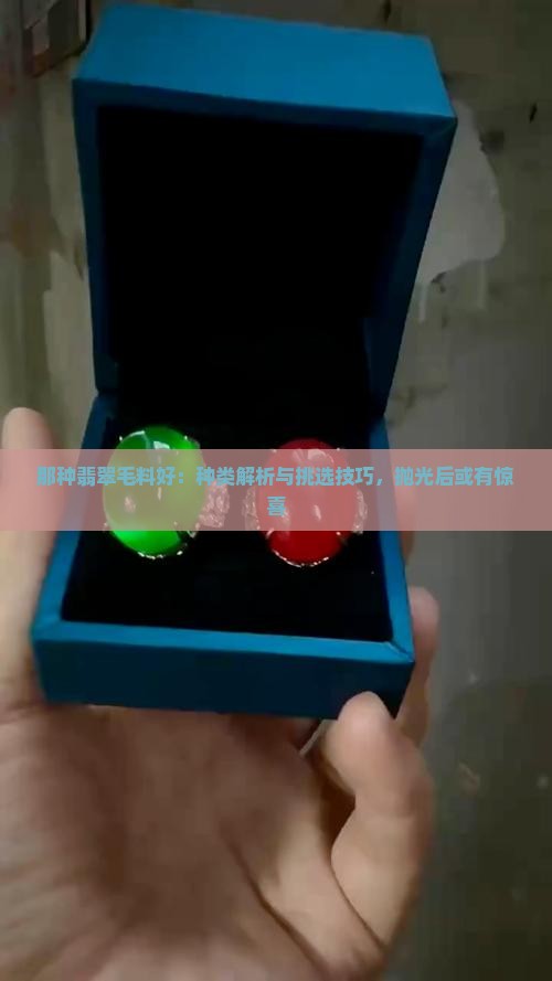 那种翡翠毛料好：种类解析与挑选技巧，抛光后或有惊喜