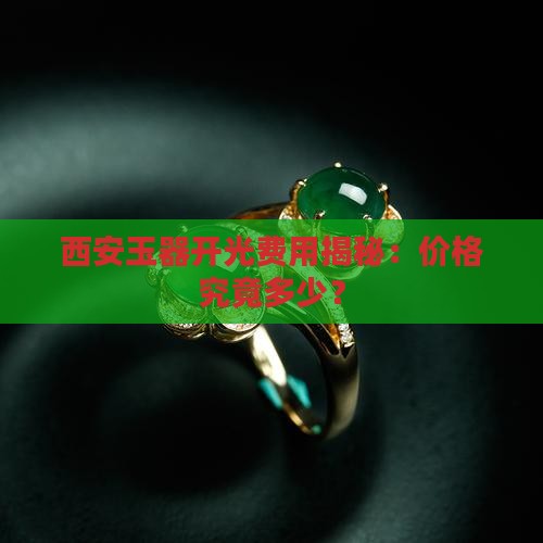 西安玉器开光费用揭秘：价格究竟多少？