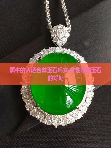 属牛的人适合戴玉石吗女 女性佩戴玉石的好处
