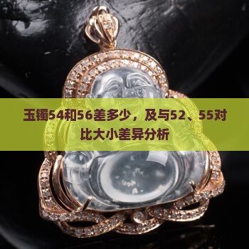 玉镯54和56差多少，及与52、55对比大小差异分析