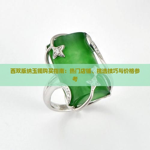 西双版纳玉镯购买指南：热门店铺、挑选技巧与价格参考