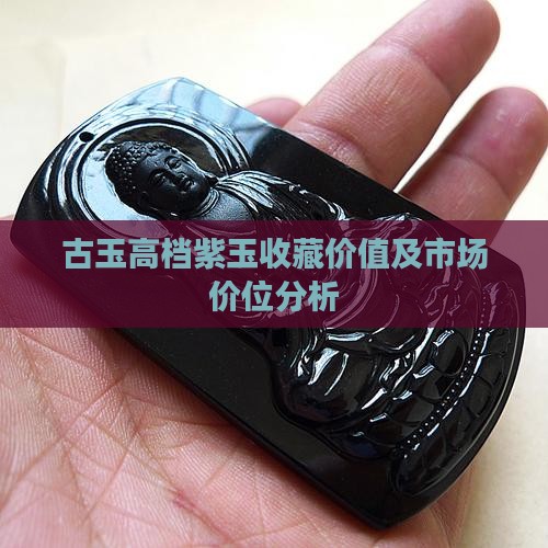古玉高档紫玉收藏价值及市场价位分析