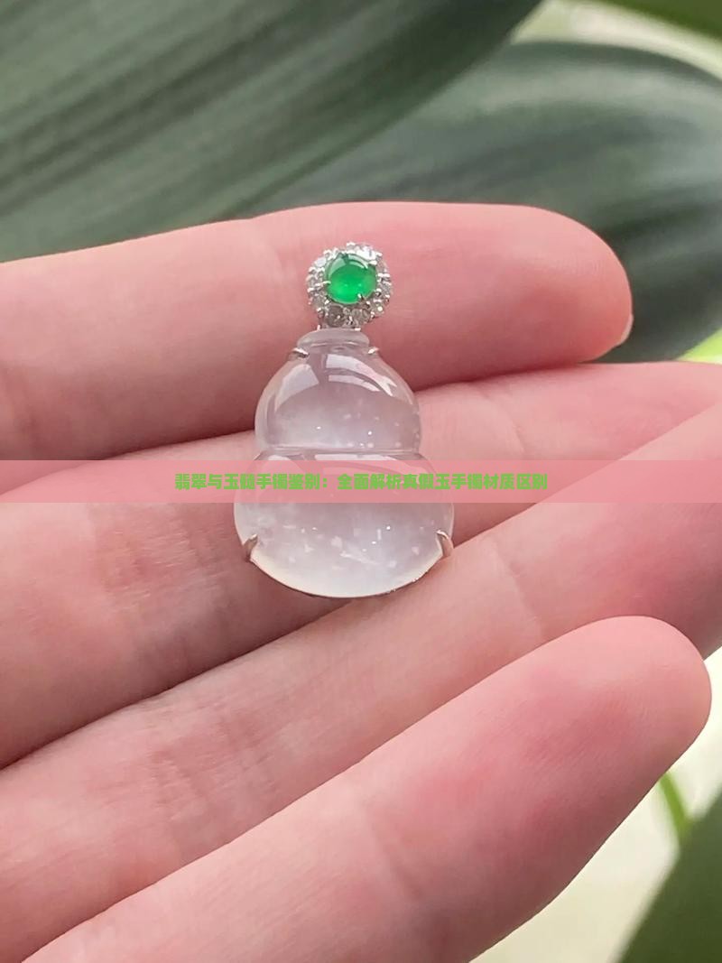 翡翠与玉髓手镯鉴别：全面解析真假玉手镯材质区别