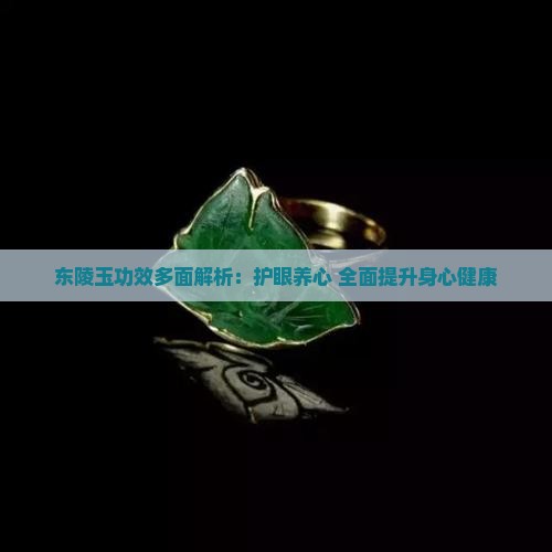 东陵玉功效多面解析：护眼养心 全面提升身心健康