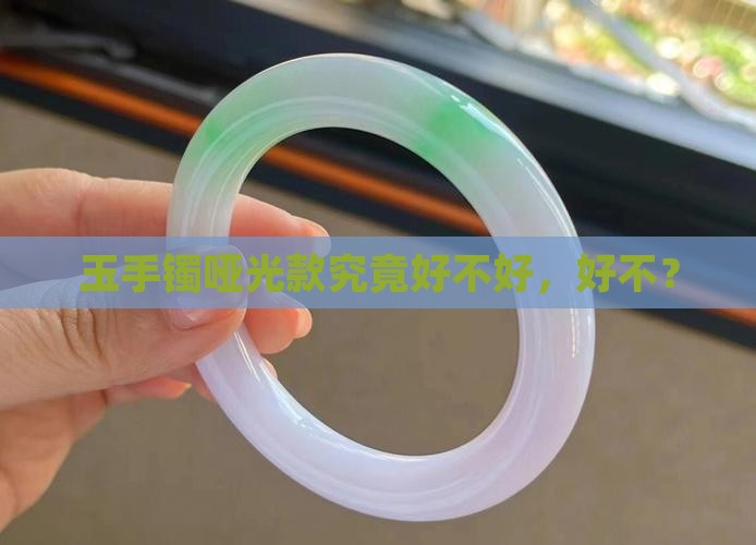 玉手镯哑光款究竟好不好，好不？