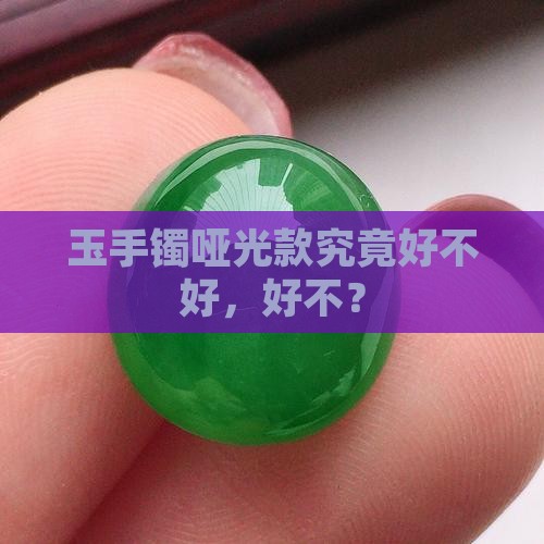 玉手镯哑光款究竟好不好，好不？