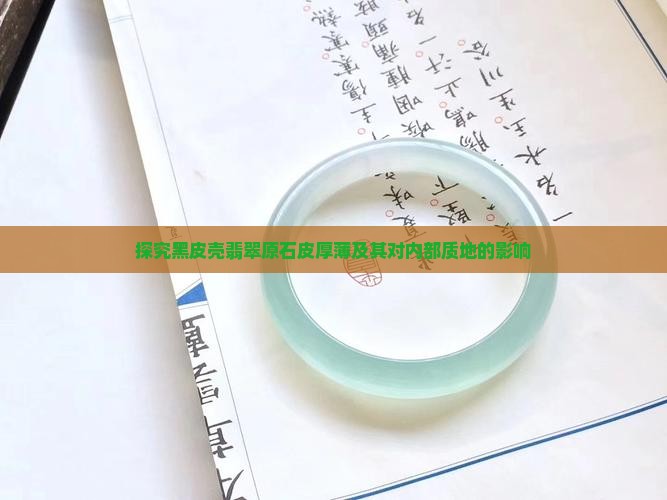 探究黑皮壳翡翠原石皮厚薄及其对内部质地的影响