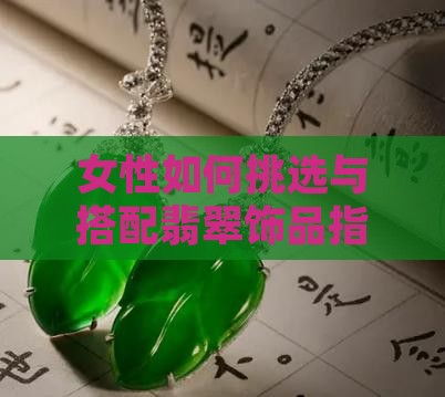 女性如何挑选与搭配翡翠饰品指南