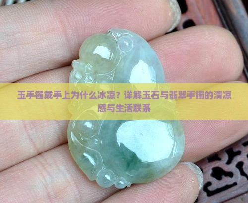 玉手镯戴手上为什么冰凉？详解玉石与翡翠手镯的清凉感与生活联系
