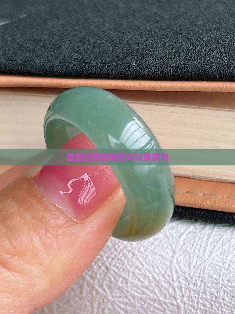蓝田玉戴着睡觉可以佩戴吗