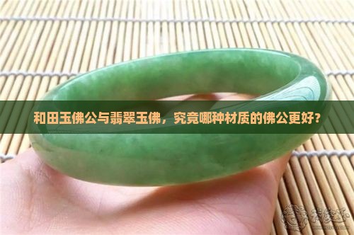 和田玉佛公与翡翠玉佛，究竟哪种材质的佛公更好？