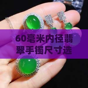60毫米内径翡翠手镯尺寸选择与佩戴指南