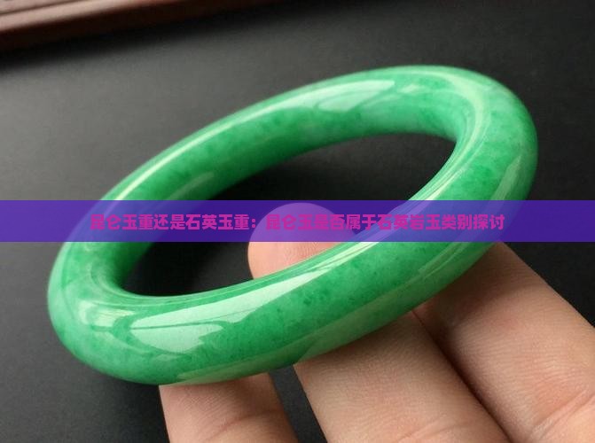 昆仑玉重还是石英玉重：昆仑玉是否属于石英岩玉类别探讨
