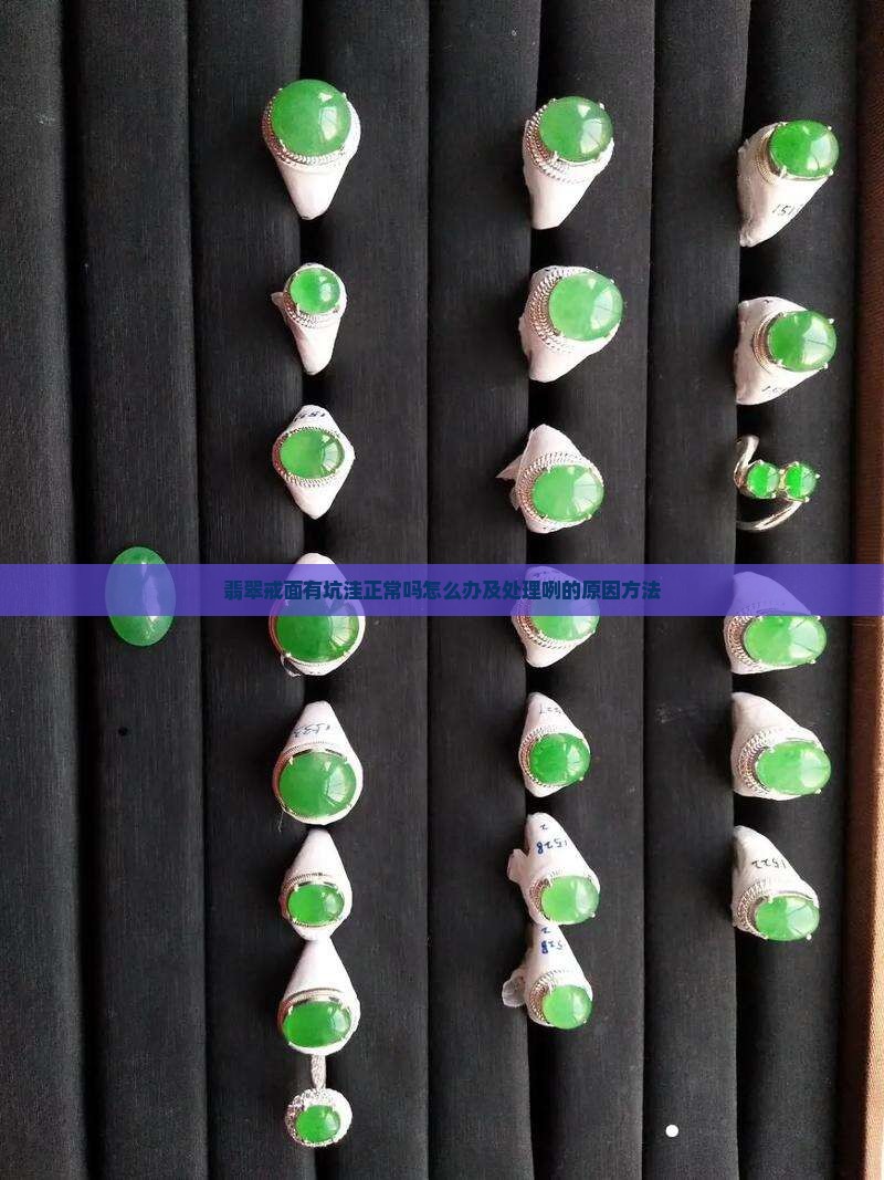 翡翠戒面有坑洼正常吗怎么办及处理咧的原因方法