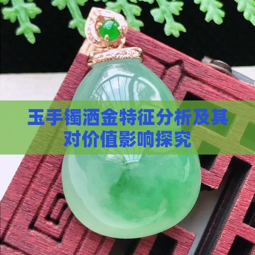 玉手镯洒金特征分析及其对价值影响探究